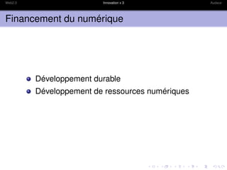Web2.0                   Innovation x 3           Audace




Financement du numérique




         Développement durable
         Développement de ressources numériques
 
