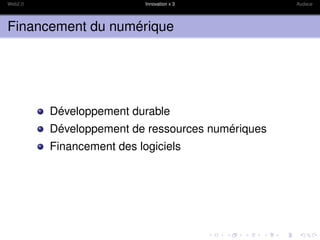 Web2.0                     Innovation x 3         Audace




Financement du numérique




         Développement durable
         Développement de ressources numériques
         Financement des logiciels
 