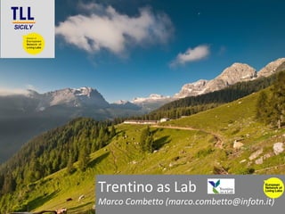 Trentino as Lab
Marco Combetto (marco.combetto@infotn.it)
 