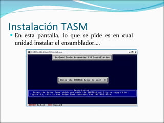 Instalación TASM En esta pantalla, lo que se pide es en cual unidad instalar el ensamblador…. 