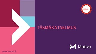 www.motiva.fi
TÄSMÄKATSELMUS
 