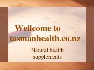 Wellcome to
tasmanhealth.co.nz
Natural health
supplements
 