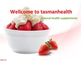 Wellcome to tasmanhealth
Natural health supplements
 