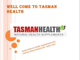 WELL COME TO TASMAN
HEALTH
Great deals on health supplements and
vitamins.New Zealand site. Order now!
 