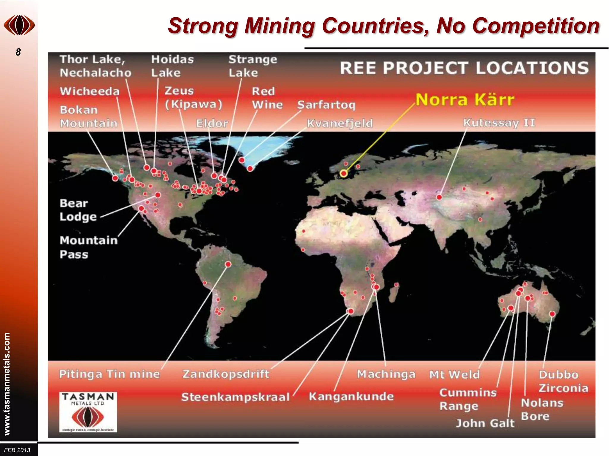 Strong Mining Countries, No Competition
                       8
www.tasmanmetals.com




  FEB 2013
 