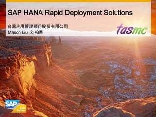 SAP HANA Rapid Deployment Solutions
台湾应用管理顾问股份有限公司
Mason Liu 刘柏秀




© 2012 tasmc All rights reserved.      1
 