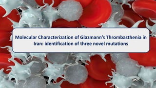 Molecular Characterization of Glazmann’s Thrombasthenia in
Iran: identification of three novel mutations
 