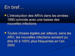 En bref…


L’introduction des ARVs dans les années
1990 coïncide avec une baisse des
nouvelles infections



Toutes chos...