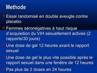 Methode


Essai randomisé en double aveugle contre
placebo



Femmes séronégatives à haut risque
d’acquisition du VIH se...