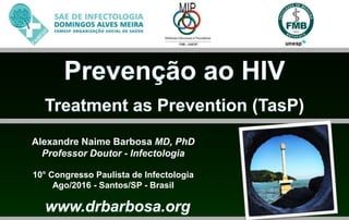 Alexandre Naime Barbosa MD, PhD
Professor Doutor - Infectologia
10° Congresso Paulista de Infectologia
Ago/2016 - Santos/SP - Brasil
 
