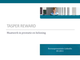 Tasper REWARD Maatwerk in prestatie en beloning Bureaupresentatie LinkedIn 05-2011 