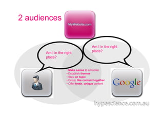 2 audiences


                                       Am I in the right
       Am I in the right               place?
       place?


                    •  Make sense to a human
                    •  Establish themes
                    •  Stay on topic
                    •  Group like content together
                    •  Offer fresh, unique content
 