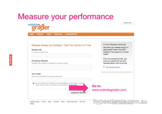 Measure your performance




                  Go to:
                  www.websitegrader.com
 