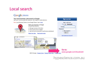 Local	
  search	
  




                      Go to:
                      www.google.com/local/add
 