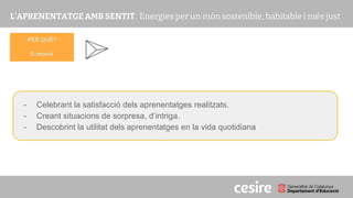PRESENTACIÓ
- Celebrant la satisfacció dels aprenentatges realitzats.
- Creant situacions de sorpresa, d’intriga.
- Descobrint la utilitat dels aprenentatges en la vida quotidiana
PER QUÈ?
E-moció
 