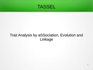 1
TASSEL
Trait Analysis by aSSociation, Evolution and
Linkage
 