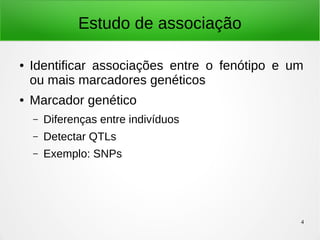 4
Estudo de associação
● Identificar associações entre o fenótipo e um
ou mais marcadores genéticos
● Marcador genético
– Diferenças entre indivíduos
– Detectar QTLs
– Exemplo: SNPs
 