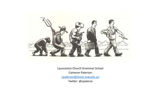 Launceston Church Grammar School
Cameron Paterson
cpaterson@shore.nsw.edu.au
Twitter: @cpaterso
 