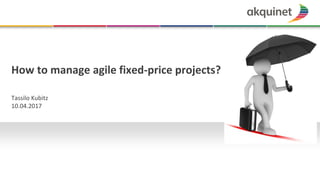 How to manage agile fixed-price projects?
Tassilo Kubitz
10.04.2017
 