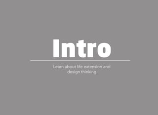 IntroLearn about life extension and
design thinking
 