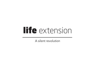 life extension
A silent revolution
 