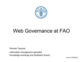 Web Governance at FAO
Romolo Tassone
Information management specialist
Knowledge exchange and facilitation branch
(version 20090205)
 