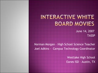 June 14, 2007  TASSP Norman Morgan – High School Science Teacher Joel Adkins -  Campus Technology Coordinator Westlake High School Eanes ISD – Austin, TX 