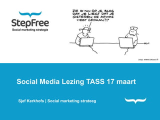 Social marketing strategie




                                                Strip: www.foksuk.nl




   Social Media Lezing TASS 17 maart

    Sjef Kerkhofs | Social marketing strateeg
 