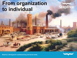 From organization
to individual




StepFree | Strategische marktbewerking met Social media
 