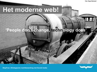 Foto: Roger Blackwell




Het moderne web!


   ‘People don’t change, technology does’




StepFree | Strategische marktbewerking met Social media
 