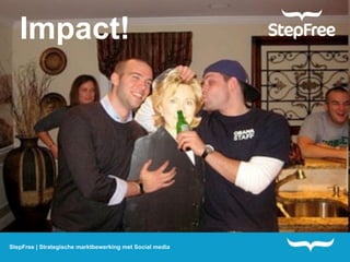 Impact!




StepFree | Strategische marktbewerking met Social media
 