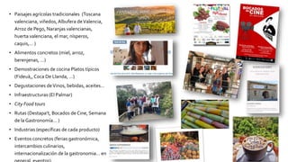 • Paisajes agrícolas tradicionales (Toscana
valenciana, viñedos, Albufera deValencia,
Arroz de Pego, Naranjas valencianas,...