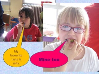 Mine too My favourite taste is salty. 
