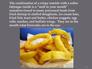 The combination of a crispy outside with a softer
fat/sugar inside is a “melt in your mouth”
sensation found in many proce...