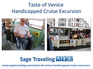 Taste of Venice
       Handicapped Cruise Excursion




www.sagetraveling.com/taste-of-venice-handicapped-cruise-excursion
 
