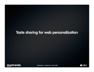 Taste sharing for web personalization




            Startupalooza - Portland, OR - 29-Mar-2008
 