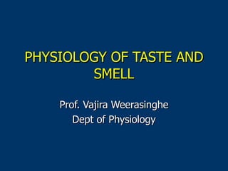 PHYSIOLOGY OF TASTE AND SMELL Prof. Vajira Weerasinghe Dept of Physiology 