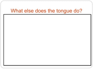 What else does the tongue do?
 