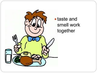  taste and
smell work
together
 