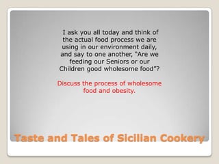 Taste and Tales of Sicilian Cookery
I ask you all today and think of
the actual food process we are
using in our environme...