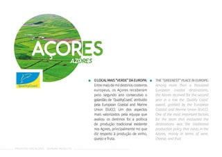 PRODUTOS DOS AÇORES · AZOREAN PRODUCTS
OLOCALMAIS“VERDE”DAEUROPA:
Entremaisdemildestinoscosteiros
europeus, os Açores receberam
pelo segundo ano consecutivo o
galardão de ‘QualityCoast’, atribuído
pela European Coastal and Marine
Union (EUCC). Um dos aspectos
mais valorizados pela equipa que
avaliou os destinos foi a política
de produção tradicional existente
nos Açores, principalmente no que
diz respeito à produção de vinho,
queijo e fruta.
THE“GREENEST”PLACEINEUROPE:
Among more than a thousand
European coastal destinations,
the Azores received for the second
year in a row the ‘Quality Coast’
award, granted by the European
Coastal and Marine Union (EUCC).
One of the most important factors
for the team that evaluated the
destinations was the traditional
production policy that exists in the
Azores, mainly in terms of wine,
cheese, and fruit.
 