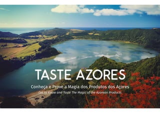 TASTE AZORES
Conheça e Prove a Magia dos Produtos dos Açores
Get to Know and Taste The Magic of the Azorean Products
 