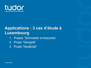 Applications : 3 cas d’étude à
Luxembourg
1.  Projets “Schroeder et Associés”
2.  Projet “Giorgetti”
3.  Projet “NeoBuild”
 