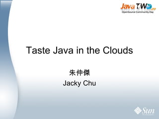 Taste Java in the Clouds 朱仲傑 Jacky Chu 