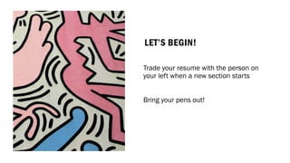 LET’S BEGIN!
Trade your resume with the person on
your left when a new section starts
Bring your pens out!
 