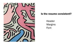 Is the resume consistent?
Header
Margins
Font
 