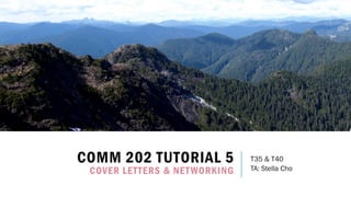 COMM 202 TUTORIAL 5
COVER LETTERS & NETWORKING
T35 & T40
TA: Stella Cho
 
