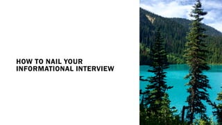 HOW TO NAIL YOUR
INFORMATIONAL INTERVIEW
 