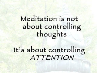Meditation is not about controlling thoughts It’s about controlling  ATTENTION 