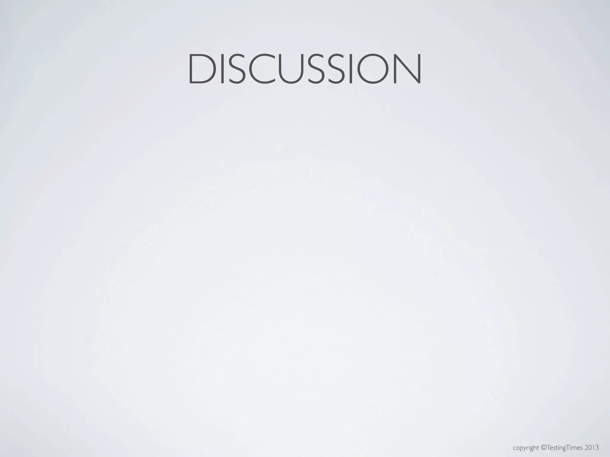 copyright ©TestingTimes 2013
DISCUSSION
 